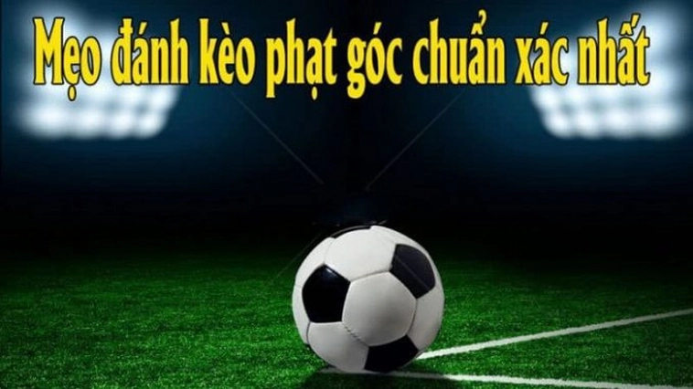 Hướng Dẫn Cách Chơi Kèo Phạt Góc Bóng Đá Luôn Thắng Từ Kinh Nghiệm Thực Chiến