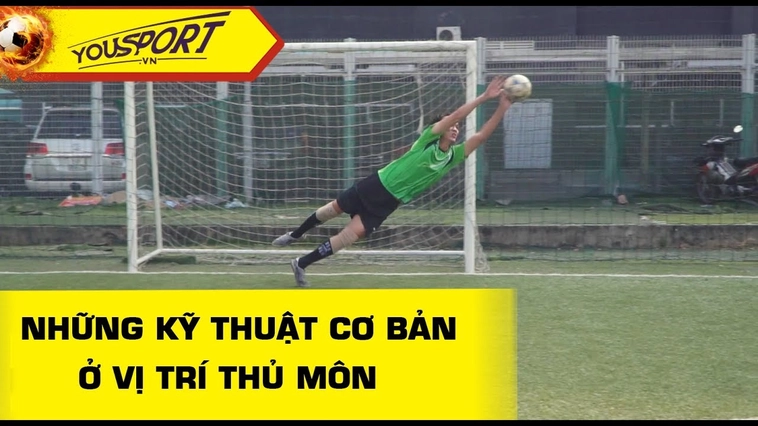 Tổng Quan Kỹ Thuật Thủ Môn Và Cách Bảo Vệ Khung Thành An Toàn